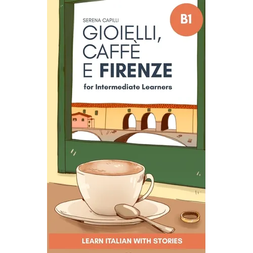 Gioielli, Caffè e Firenze: Learn Italian with Stories (Intermediate B1): Graded Italian Reader