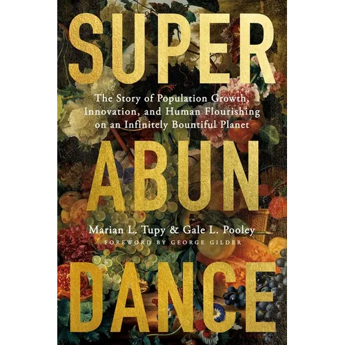 Superabundance: The Story of Population Growth, Innovation, and Human Flourishing on an Infinitely Bountiful Planet