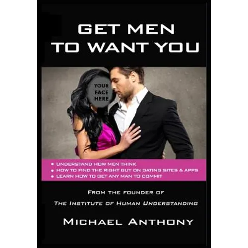 Get Men To Want You: The Modern Guide To Find The Man Of Your Dreams