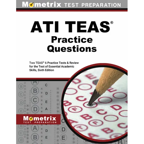 Ati Teas Practice Questions: Two Teas 6 Practice Tests & Review for the Test of Essential Academic Skills, Sixth Edition