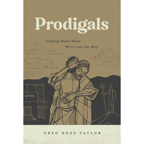 Prodigals: Finding Home When We've Lost the Way