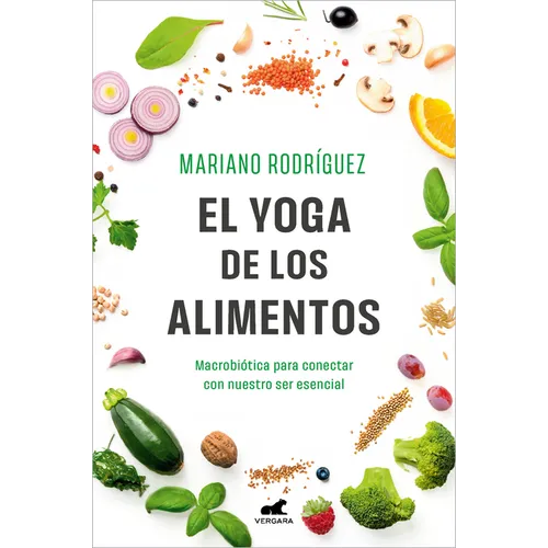 El Yoga de Los Alimentos: Macrobiótica Para Conectar Con Nuestro Ser Esencial / Food Yoga. Macrobiotics to Connect with Our Essential Being