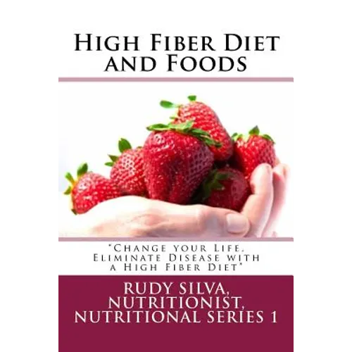High Fiber Diet and Foods Large Print Book: ?Change your Life, Eliminate Disease with a High Fiber Diet?