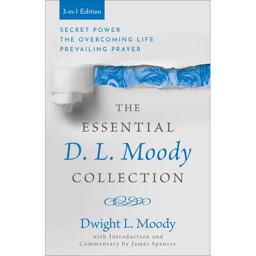 The Essential D. L. Moody Collection: Secret Power, the Overcoming Life, and Prevailing Prayer