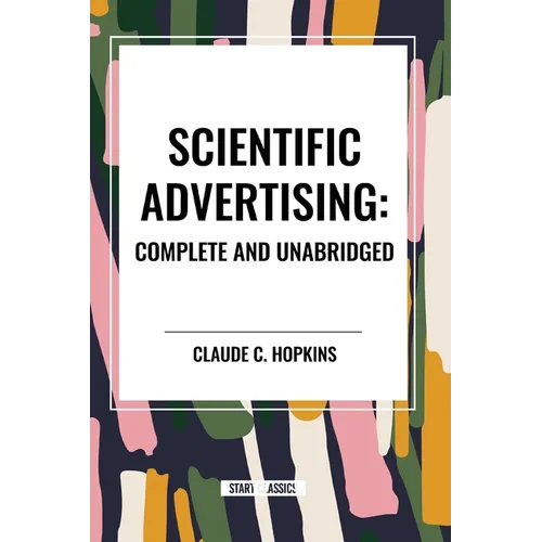 Scientific Advertising: Complete and Unabridged