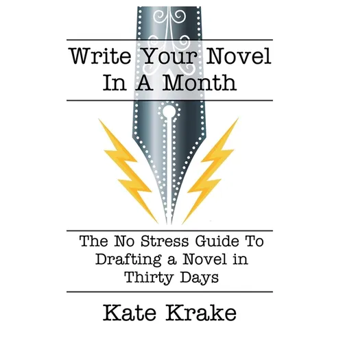 Write Your Novel In A Month: The No Stress Guide To Drafting A Novel in Thirty Days