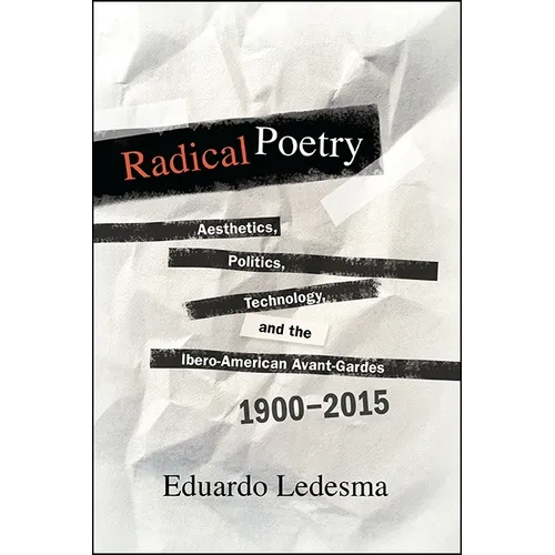 Radical Poetry: Aesthetics, Politics, Technology, and the Ibero-American Avant-Gardes, 1900-2015