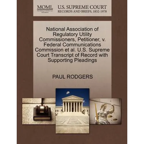National Association of Regulatory Utility Commissioners, Petitioner, V. Federal Communications Commission et al. U.S. Supreme Court Transcript of Rec
