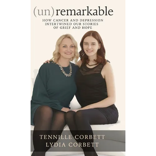 (un)remarkable: How Cancer and Depression Intertwined our Stories of Grief and Hope