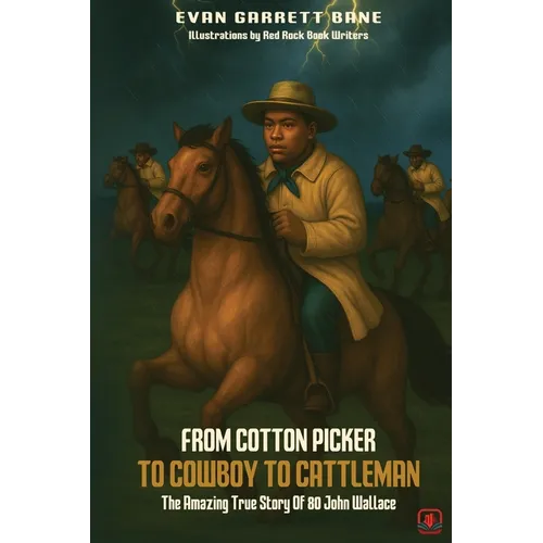 From Cotton Picker to Cowboy to Cattleman: The Amazing True Story of 80 John Wallace