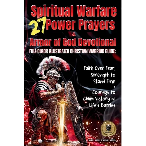27 Spiritual Warfare Power Prayers & Armor of God Devotional: Full-Color Illustrated Christian Warrior Guide: Faith Over Fear, Strength to Stand Stron