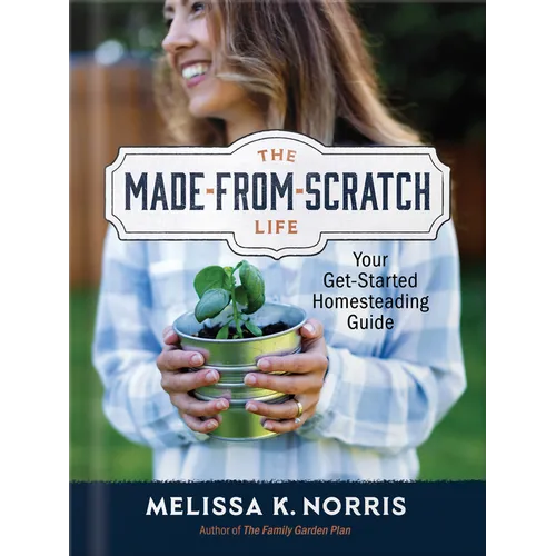 The Made-From-Scratch Life: Your Get-Started Homesteading Guide