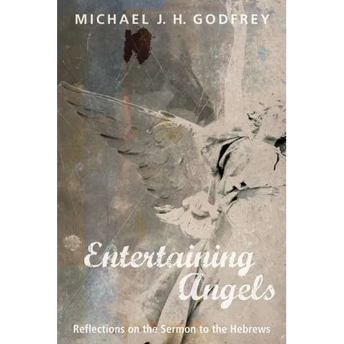 Entertaining Angels: Reflections on the Sermon to the Hebrews