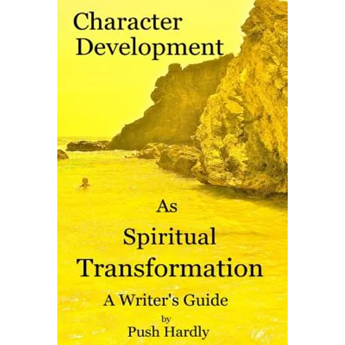 Character Development as Spiritual Transformation, a Writer's Guide