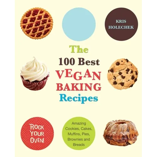 100 Best Vegan Baking Recipes: Amazing Cookies, Cakes, Muffins, Pies, Brownies and Breads