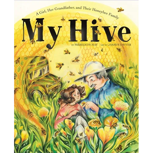 My Hive: A Girl, Her Grandfather, and Their Honeybee Family (a Picture Book)