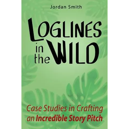 Loglines in the Wild: Case Studies in Crafting an Incredible Story Pitch