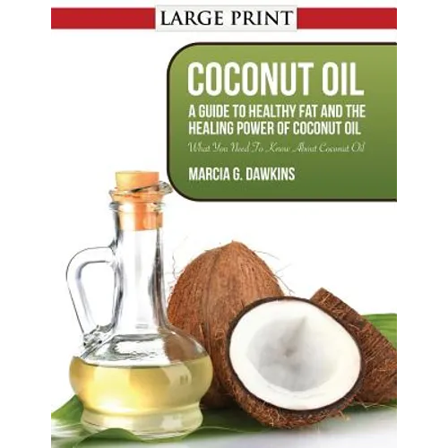 Coconut Oil: A Guide to Healthy Fat and the Healing Power of Coconut Oil