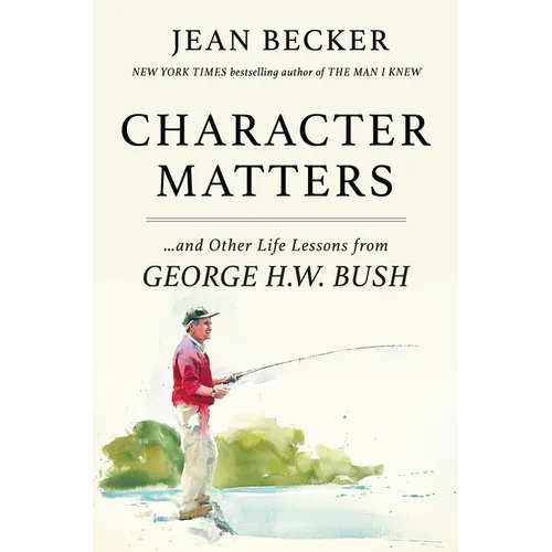 Character Matters: And Other Life Lessons from George H. W. Bush