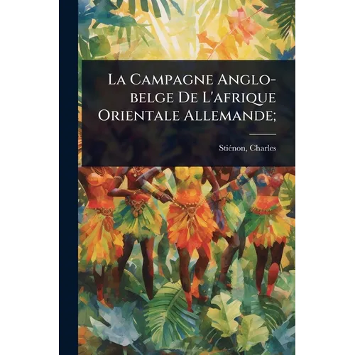 La Campagne Anglo-belge De L'afrique Orientale Allemande;