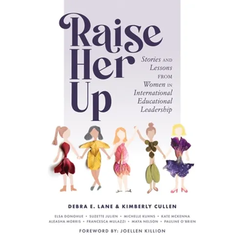 Raise Her Up: Stories and Lessons from Women in International Educational Leadership (a Collection of Inspiring Real Life Stories to Empower Women in