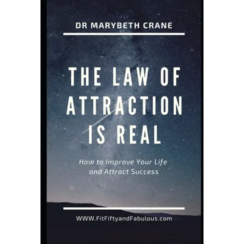 The Law of Attraction is Real!: How to Improve Your Life and Attract Success
