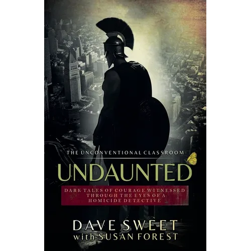 Undaunted: Dark Tales of Courage Witnesses Through The Eyes of a Homicide Detective