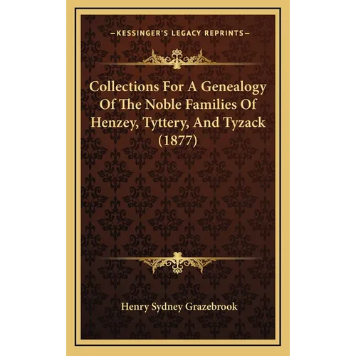 Collections For A Genealogy Of The Noble Families Of Henzey, Tyttery, And Tyzack (1877)