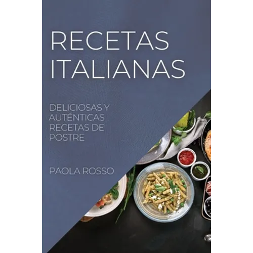 Recetas Italianas: Deliciosas Y Auténticas Recetas de Postre