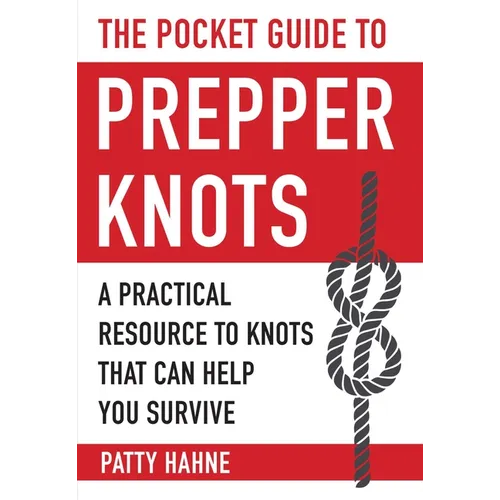 The Pocket Guide to Prepper Knots: A Practical Resource to Knots That Can Help You Survive