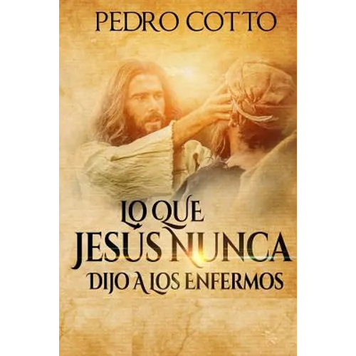 Lo Que Jesus Nunca Le Dijo A Los Enfermos