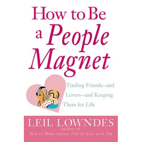 How to Be a People Magnet: Finding Friends--And Lovers--And Keeping Them for Life