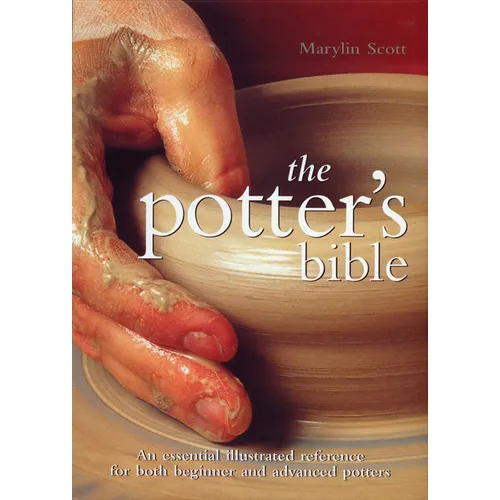 The Potter's Bible: An Essential Illustrated Reference for Both Beginner and Advanced Potters