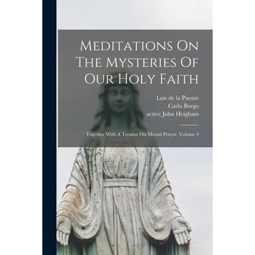 Meditations On The Mysteries Of Our Holy Faith: Together With A Treatise On Mental Prayer, Volume 4
