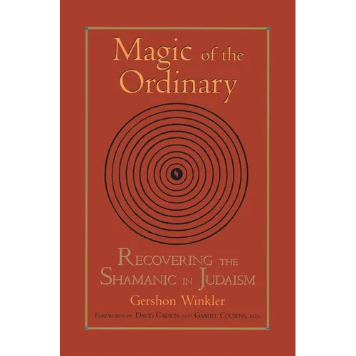 Magic of the Ordinary: Recovering the Shamanic in Judaism