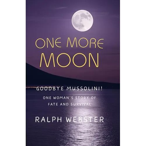 One More Moon: Goodbye Mussolini! One Woman's Story of Fate and Survival