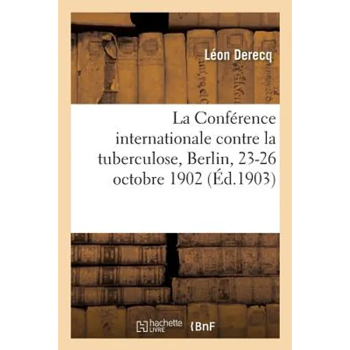 La Conférence Internationale Contre La Tuberculose, Berlin, 23-26 Octobre 1902