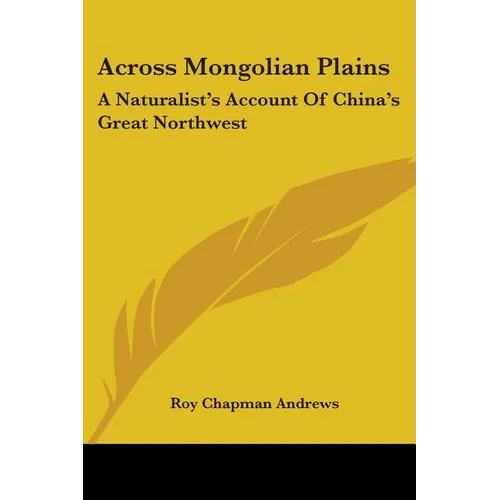 Across Mongolian Plains: A Naturalist's Account Of China's Great Northwest