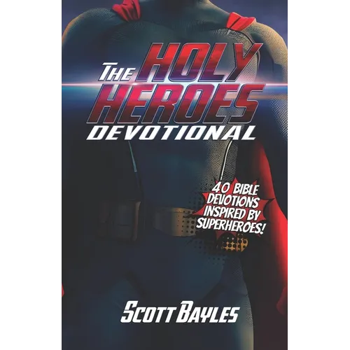 The Holy Heroes Devotional: 40 Bible Devotions Inspired by Superheroes!