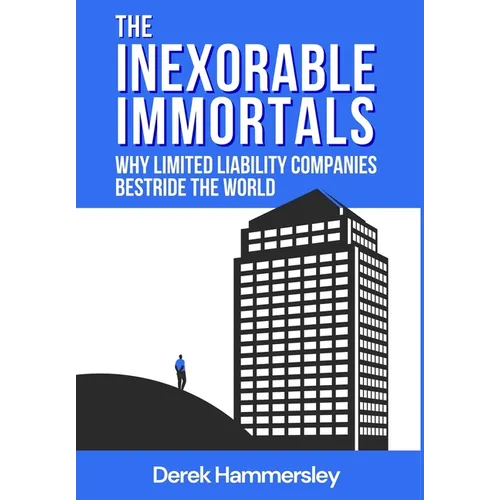 The Inexorable Immortals: Why Limited Liability Companies Bestride the World