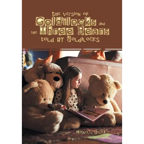 The Version of Goldilocks and the Three Bears Told by Goldilocks