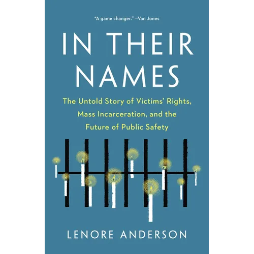 In Their Names: The Untold Story of Victims' Rights, Mass Incarceration, and the Future of Public Safety
