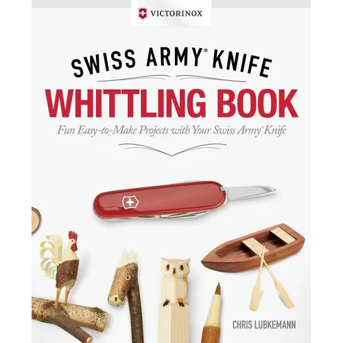 Victorinox Swiss Army Knife Whittling Book, Gift Edition: Fun, Easy-To-Make Projects with Your Swiss Army Knife