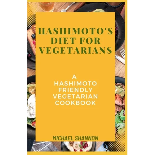 Hashimoto's diet for vegetarians: A Hashimoto Friendly Vegetarian Cookbook