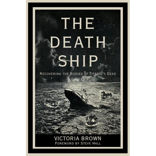 The Death Ship: Recovering the Bodies of Titanic's Dead
