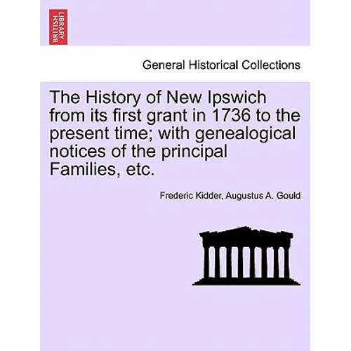 The History of New Ipswich from Its First Grant in 1736 to the Present Time; With Genealogical Notices of the Principal Families, Etc.