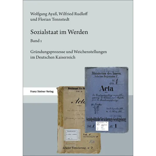 Sozialstaat Im Werden. Band 1: Grundungsprozesse Und Weichenstellungen Im Deutschen Kaiserreich
