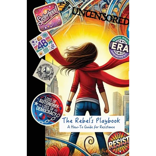 The Rebel's Playbook: A How-To Guide for Resistance