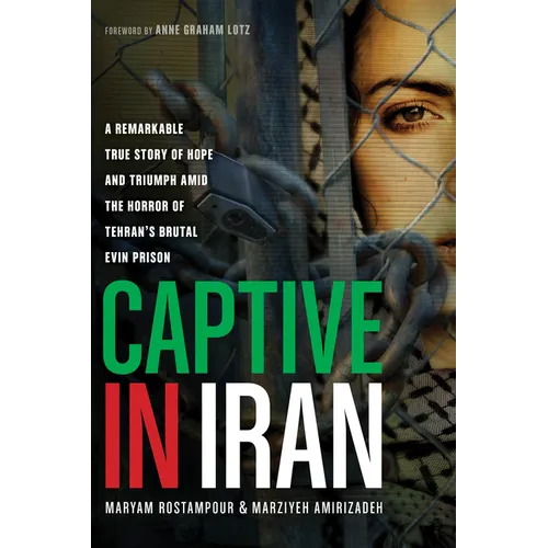 Captive in Iran: A Remarkable True Story of Hope and Triumph Amid the Horror of Tehran's Brutal Evin Prison