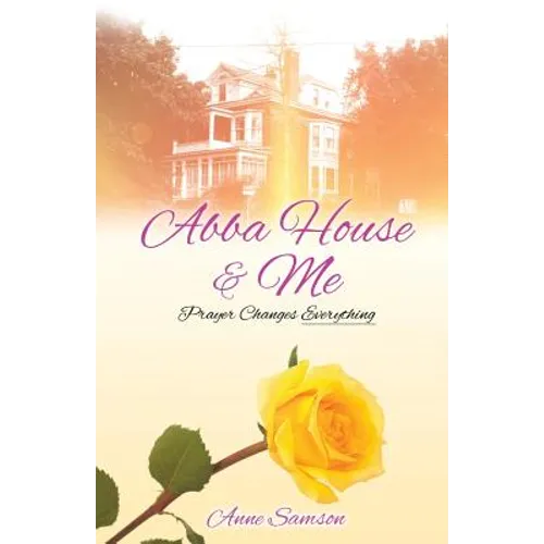 Abba House & Me: Prayer Changes Everything